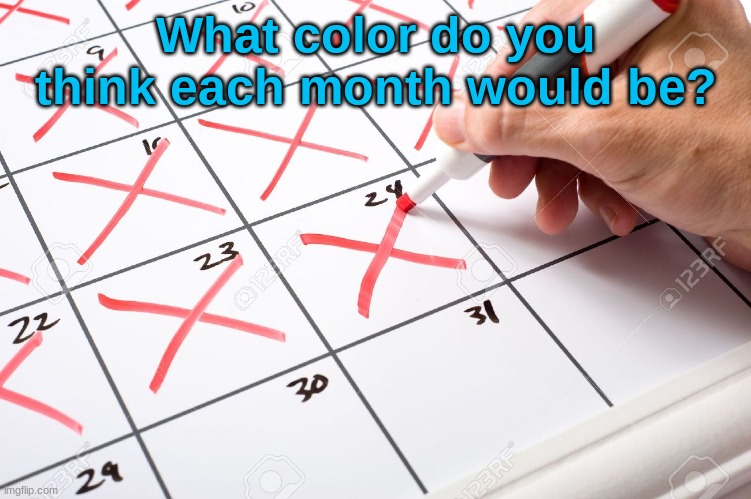 Think tanker #2 | What color do you think each month would be? | image tagged in calendar,question,months | made w/ Imgflip meme maker