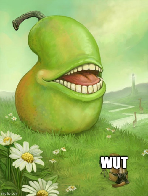 Lol wut pear | WUT | image tagged in lol wut pear | made w/ Imgflip meme maker