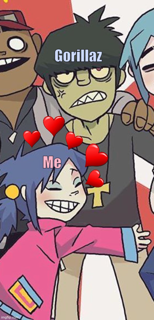 TAKE MY UNCONDITIONAL LOVE YOU CARTOON BAND | Gorillaz; Me | image tagged in gorillaz,love | made w/ Imgflip meme maker