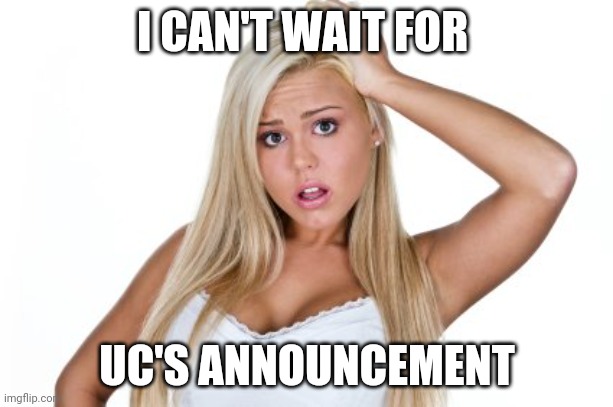 Excited | I CAN'T WAIT FOR; UC'S ANNOUNCEMENT | image tagged in dumb blonde | made w/ Imgflip meme maker