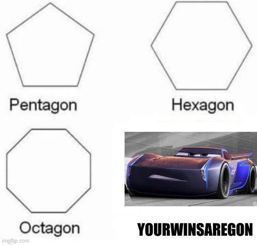your wins are gone | YOURWINSAREGON | image tagged in pentagon,lightning mcqueen,cars,wins,gon,pentagon hexagon octagon | made w/ Imgflip meme maker