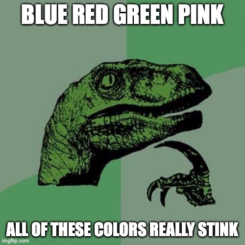 jk these r my favs | BLUE RED GREEN PINK; ALL OF THESE COLORS REALLY STINK | image tagged in memes,philosoraptor,stinky,good memes,funny memes,best memes | made w/ Imgflip meme maker