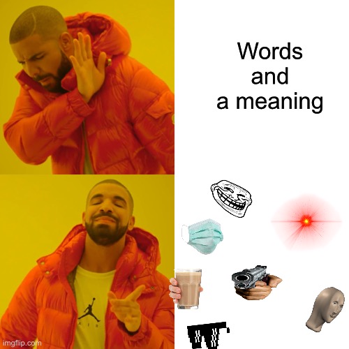 This is what new users to this website think | Words and a meaning | image tagged in memes,drake hotline bling | made w/ Imgflip meme maker
