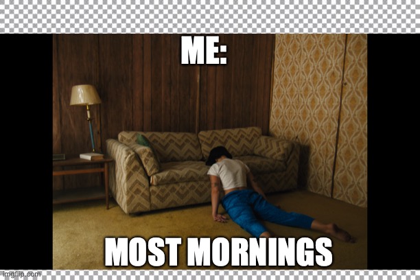 ill peach - GUM | ME:; MOST MORNINGS | image tagged in mornings | made w/ Imgflip meme maker
