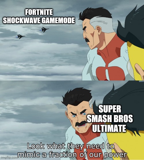 Super Smash Bros | FORTNITE SHOCKWAVE GAMEMODE; SUPER SMASH BROS ULTIMATE | image tagged in look what they need to mimic a fraction of our power | made w/ Imgflip meme maker