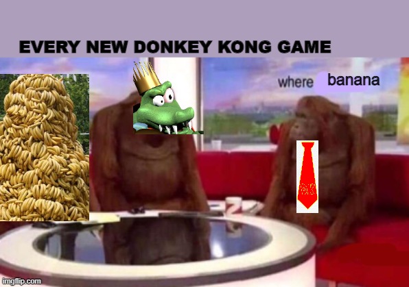 Donkey Kong | EVERY NEW DONKEY KONG GAME; banana | image tagged in where banana blank | made w/ Imgflip meme maker