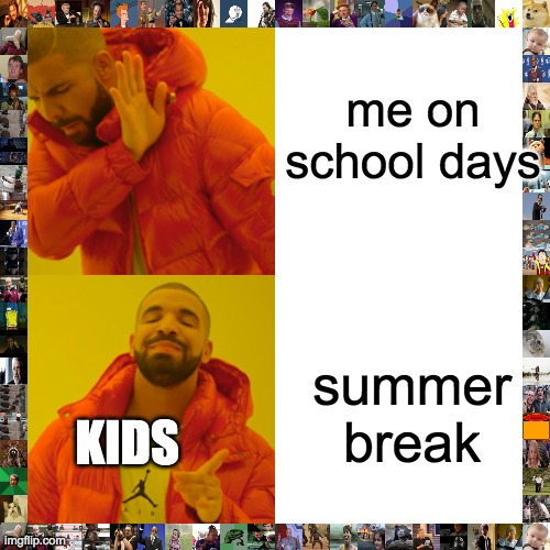 Drake Hotline Bling Meme | me on school days summer break KIDS | image tagged in memes,drake hotline bling | made w/ Imgflip meme maker