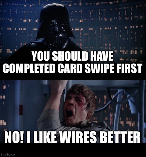 Sibling Wars #2 |  YOU SHOULD HAVE COMPLETED CARD SWIPE FIRST; NO! I LIKE WIRES BETTER | image tagged in memes,star wars no | made w/ Imgflip meme maker