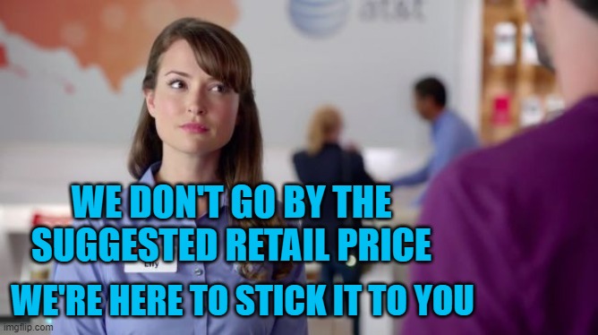 AT&T Girl | WE DON'T GO BY THE SUGGESTED RETAIL PRICE; WE'RE HERE TO STICK IT TO YOU | image tagged in at t girl | made w/ Imgflip meme maker