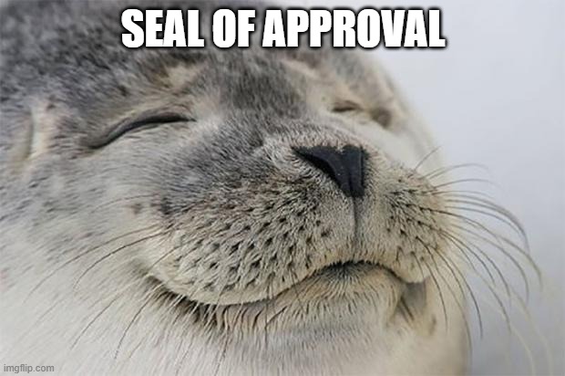 Satisfied Seal Meme | SEAL OF APPROVAL | image tagged in memes,satisfied seal | made w/ Imgflip meme maker