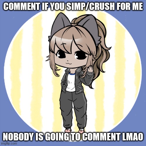 I won't answer any of them, I just want to see- | COMMENT IF YOU SIMP/CRUSH FOR ME; NOBODY IS GOING TO COMMENT LMAO | image tagged in furry lily picrew | made w/ Imgflip meme maker