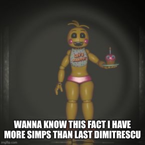 It’s true | WANNA KNOW THIS FACT I HAVE MORE SIMPS THAN LAST DIMITRESCU | image tagged in toy chica,simp queen,simp,fnaf,lady dimitrescu | made w/ Imgflip meme maker