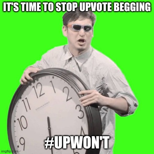 It's Time To Stop | IT'S TIME TO STOP UPVOTE BEGGING; #UPWON'T | image tagged in it's time to stop | made w/ Imgflip meme maker