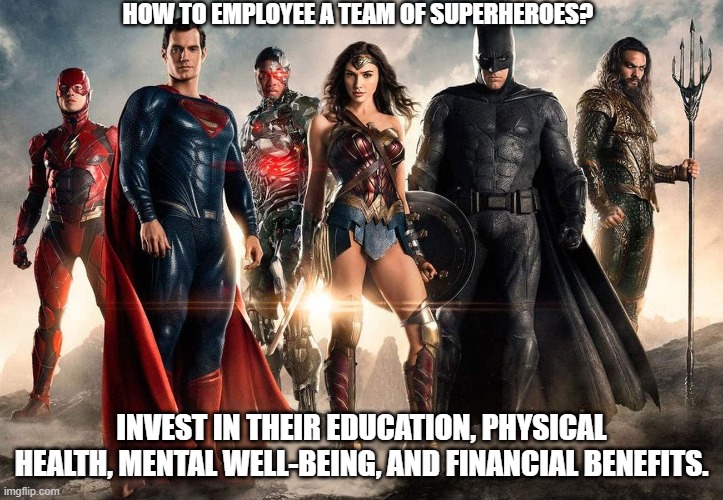 Human Capital | HOW TO EMPLOYEE A TEAM OF SUPERHEROES? INVEST IN THEIR EDUCATION, PHYSICAL HEALTH, MENTAL WELL-BEING, AND FINANCIAL BENEFITS. | image tagged in superheroes,teachers,management | made w/ Imgflip meme maker