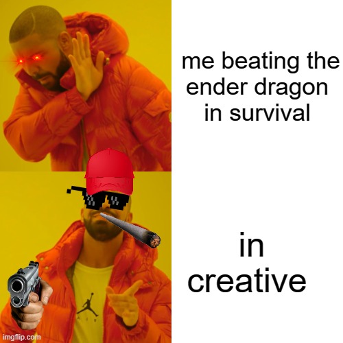 Drake Hotline Bling | me beating the
ender dragon 
in survival; in
creative | image tagged in memes,drake hotline bling | made w/ Imgflip meme maker