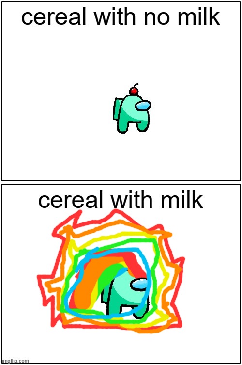 auqa cereal with milk and cereal without milk Blank Meme Template