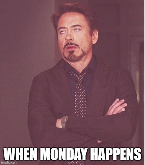Face You Make Robert Downey Jr | WHEN MONDAY HAPPENS | image tagged in memes,face you make robert downey jr | made w/ Imgflip meme maker