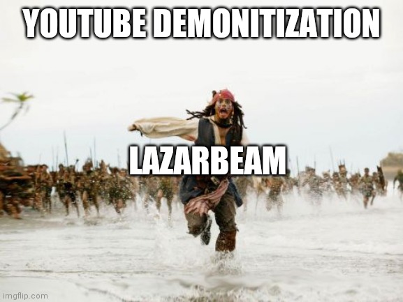 Jack Sparrow Being Chased | YOUTUBE DEMONITIZATION; LAZARBEAM | image tagged in memes,jack sparrow being chased | made w/ Imgflip meme maker