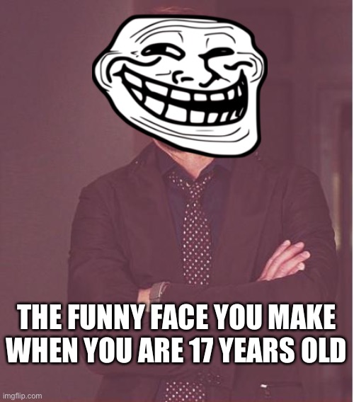 The funny face you make when you are 17 years old | THE FUNNY FACE YOU MAKE WHEN YOU ARE 17 YEARS OLD | image tagged in memes,face you make robert downey jr | made w/ Imgflip meme maker