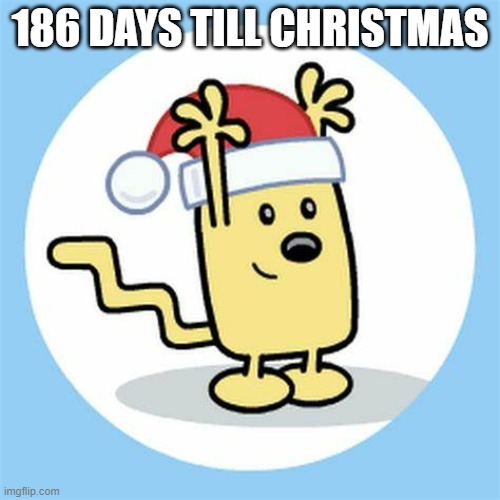 Time for a countdown | 186 DAYS TILL CHRISTMAS | image tagged in christmas wubbzy,christmas,wubbzy,wubbzymon | made w/ Imgflip meme maker