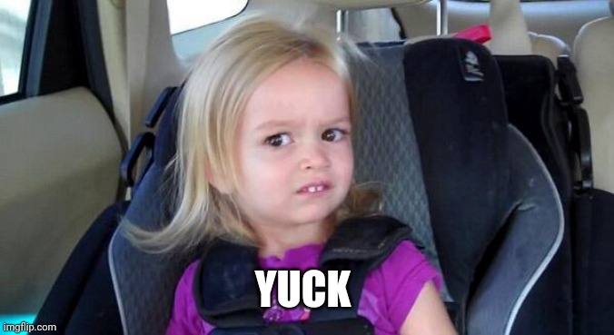 That Look When | YUCK | image tagged in that look when | made w/ Imgflip meme maker