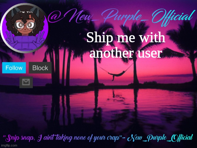 Purple's announcement temp 3 | Ship me with another user | image tagged in purple's announcement temp 3 | made w/ Imgflip meme maker
