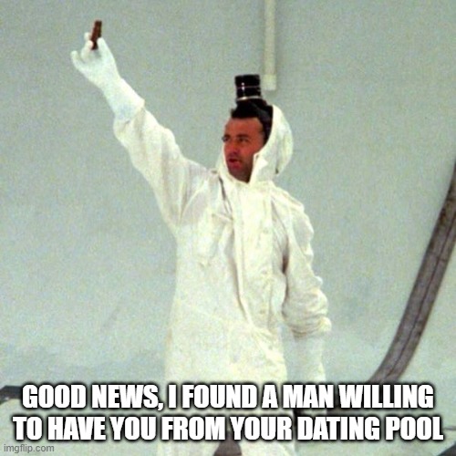 Dating Pool | GOOD NEWS, I FOUND A MAN WILLING TO HAVE YOU FROM YOUR DATING POOL | image tagged in baby ruth | made w/ Imgflip meme maker