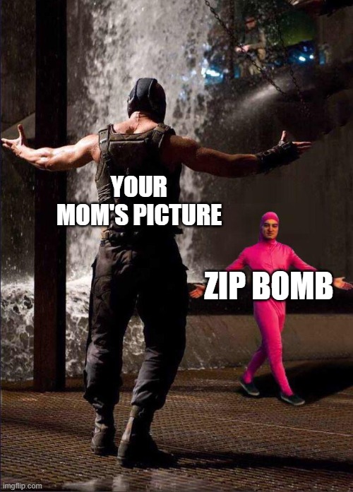 Pink Guy vs Bane | YOUR MOM'S PICTURE; ZIP BOMB | image tagged in pink guy vs bane | made w/ Imgflip meme maker