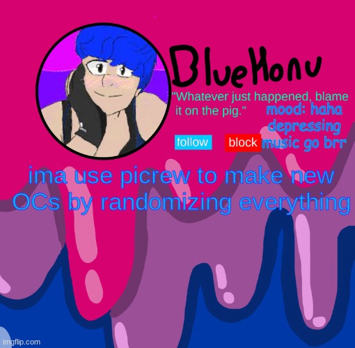 bluehonu announcement temp | mood: haha depressing music go brr; ima use picrew to make new OCs by randomizing everything | image tagged in bluehonu announcement temp | made w/ Imgflip meme maker