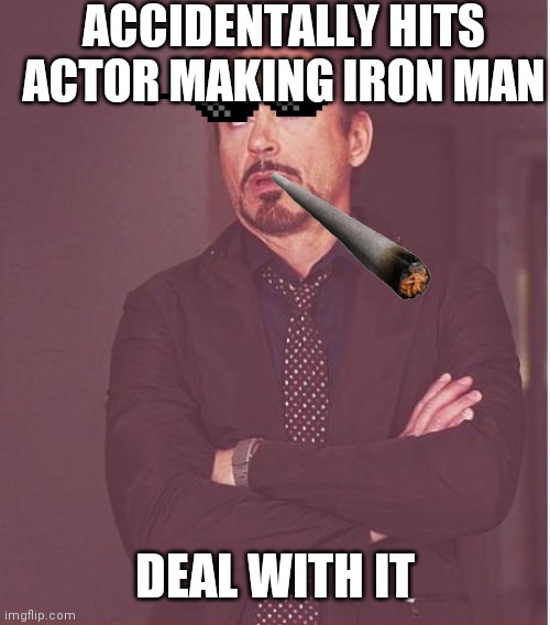 Face You Make Robert Downey Jr Meme | ACCIDENTALLY HITS ACTOR MAKING IRON MAN; DEAL WITH IT | image tagged in memes,face you make robert downey jr | made w/ Imgflip meme maker