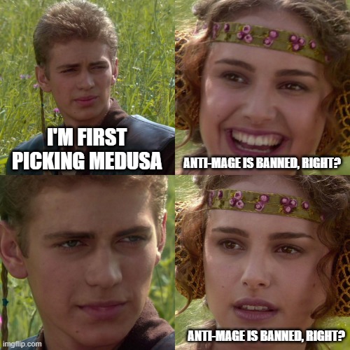 First Picking Medusa | I'M FIRST PICKING MEDUSA; ANTI-MAGE IS BANNED, RIGHT? ANTI-MAGE IS BANNED, RIGHT? | image tagged in anakin padme 4 panel | made w/ Imgflip meme maker