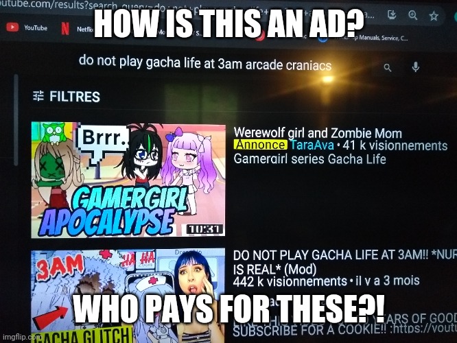 W H A T | HOW IS THIS AN AD? WHO PAYS FOR THESE?! | image tagged in gacha life,ads | made w/ Imgflip meme maker