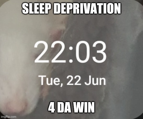 SLEEP DEPRIVATION; 4 DA WIN | made w/ Imgflip meme maker