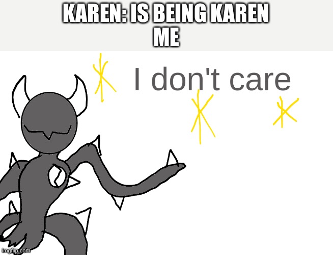 Spike IDC | KAREN: IS BEING KAREN
ME | image tagged in spike idc | made w/ Imgflip meme maker