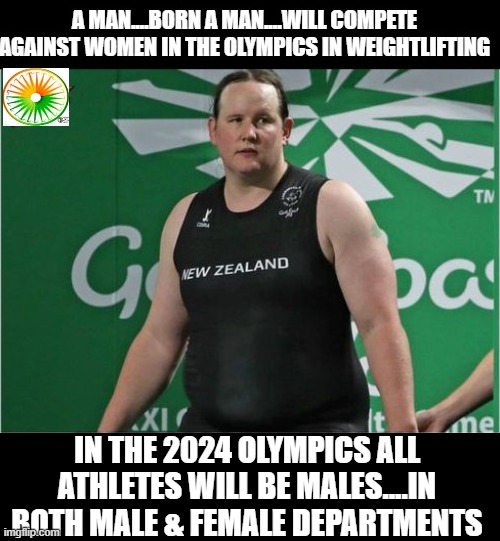 politics | IN THE 2024 OLYMPICS ALL ATHLETES WILL BE MALES....IN BOTH MALE & FEMALE DEPARTMENTS | image tagged in political meme | made w/ Imgflip meme maker