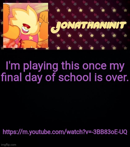 jonathaninit but he's holding it down | I'm playing this once my final day of school is over. https://m.youtube.com/watch?v=-3BB83oE-UQ | image tagged in jonathaninit but he's holding it down | made w/ Imgflip meme maker