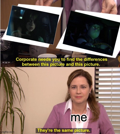 They're The Same Picture | me | image tagged in memes,they're the same picture,pixar,disney | made w/ Imgflip meme maker