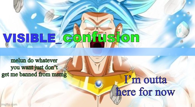 LSSJB Broly template | melun do whatever you want just don’t get me banned from msmg; I’m outta here for now | image tagged in lssjb broly template | made w/ Imgflip meme maker