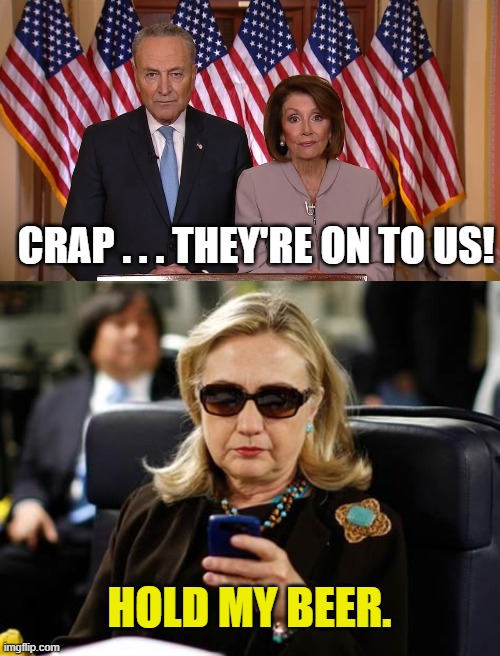 CRAP . . . THEY'RE ON TO US! HOLD MY BEER. | image tagged in chuck and nancy,memes,hillary clinton cellphone | made w/ Imgflip meme maker