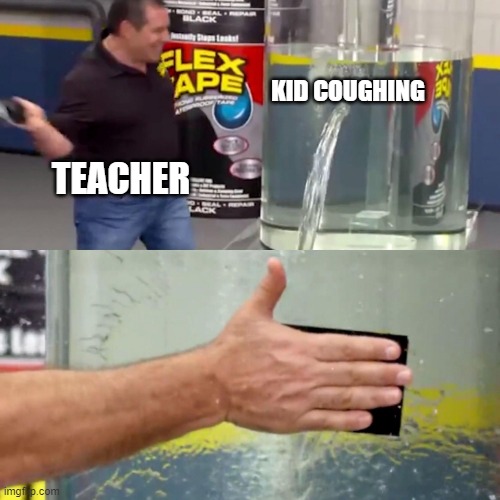 flex tape |  KID COUGHING; TEACHER | image tagged in phil swift flex tape | made w/ Imgflip meme maker