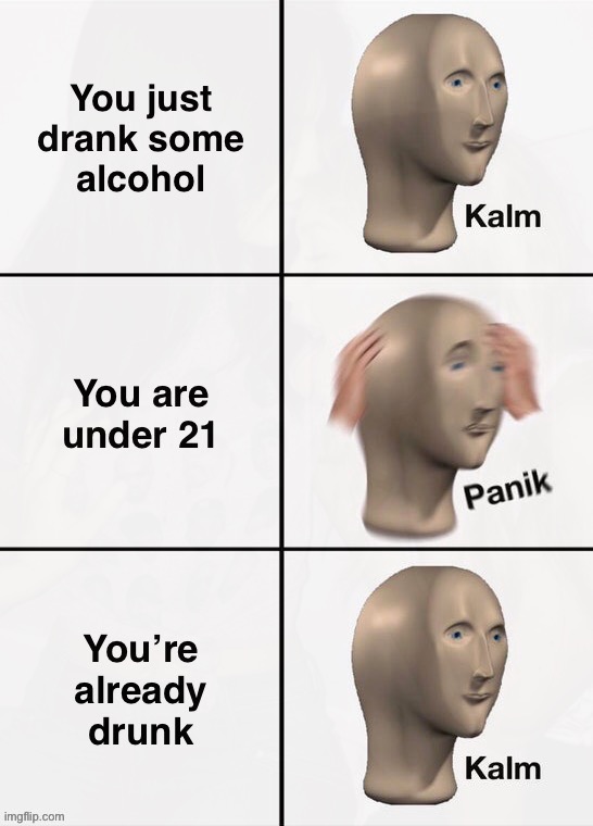 Alkohol |  YOU JUST DRANK SOME ALCOHOL 🍺🍻; YOU ARE UNDER 21 😶🚱; YOU’RE ALREADY DRUNK 🤪🔥; Drunk Meme-Man, meme made by NonLethal_Whiskey | image tagged in meme man,alcohol,hold my beer,whiskey,party hard,panik kalm panik | made w/ Imgflip meme maker