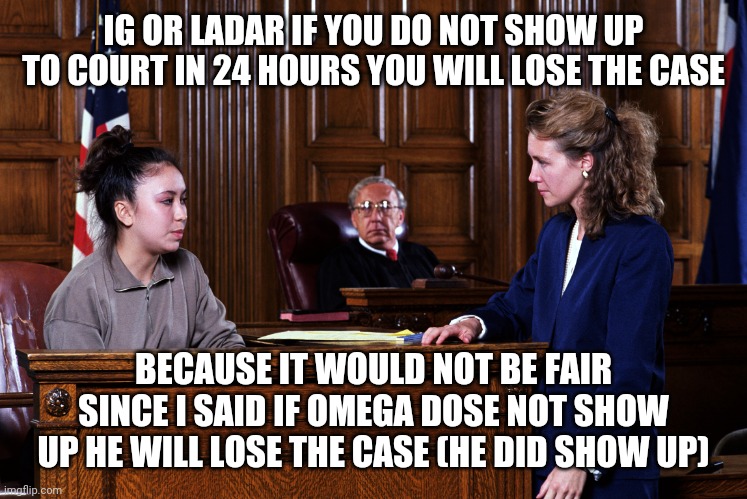 The punishment should also be changed if IG loses | IG OR LADAR IF YOU DO NOT SHOW UP TO COURT IN 24 HOURS YOU WILL LOSE THE CASE; BECAUSE IT WOULD NOT BE FAIR SINCE I SAID IF OMEGA DOSE NOT SHOW UP HE WILL LOSE THE CASE (HE DID SHOW UP) | image tagged in courtroom | made w/ Imgflip meme maker