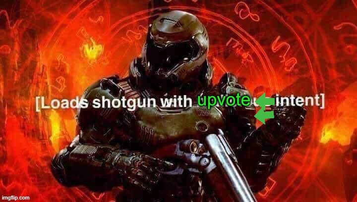 [Loads shotgun with upvote intent] | image tagged in loads shotgun with upvote intent | made w/ Imgflip meme maker