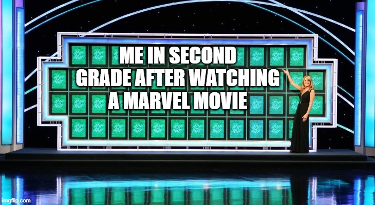 wheel of fortune | ME IN SECOND GRADE AFTER WATCHING A MARVEL MOVIE | image tagged in wheel of fortune | made w/ Imgflip meme maker