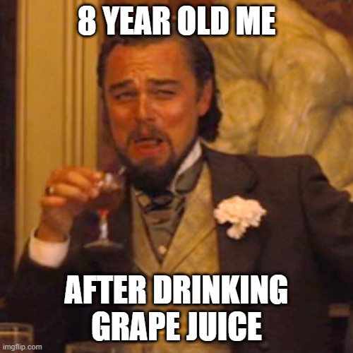 Laughing Leo | 8 YEAR OLD ME; AFTER DRINKING GRAPE JUICE | image tagged in memes,laughing leo | made w/ Imgflip meme maker