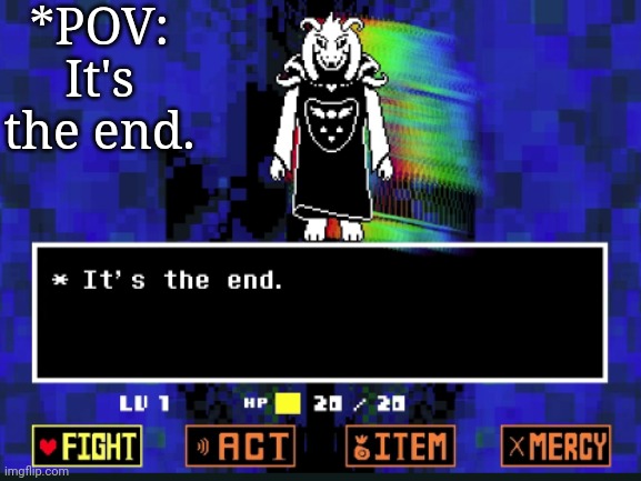 *POV: It's the end. | made w/ Imgflip meme maker