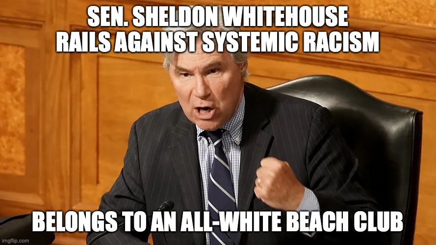 Democrats | SEN. SHELDON WHITEHOUSE RAILS AGAINST SYSTEMIC RACISM; BELONGS TO AN ALL-WHITE BEACH CLUB | image tagged in senate,democrats,racism | made w/ Imgflip meme maker