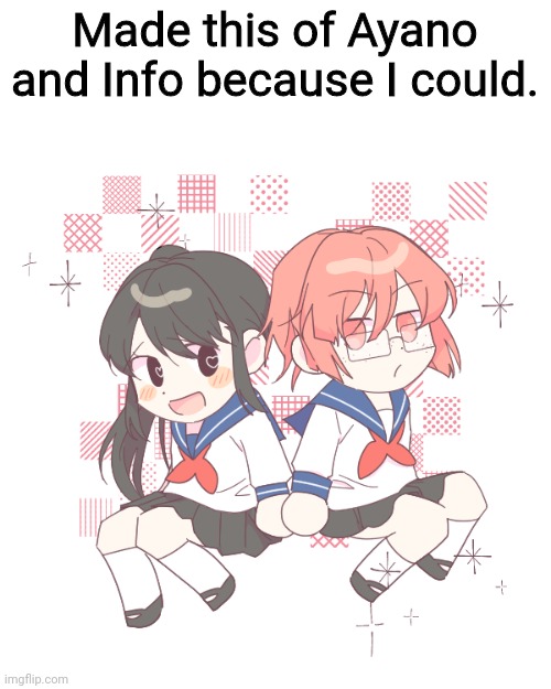 Made this of Ayano and Info because I could. | made w/ Imgflip meme maker