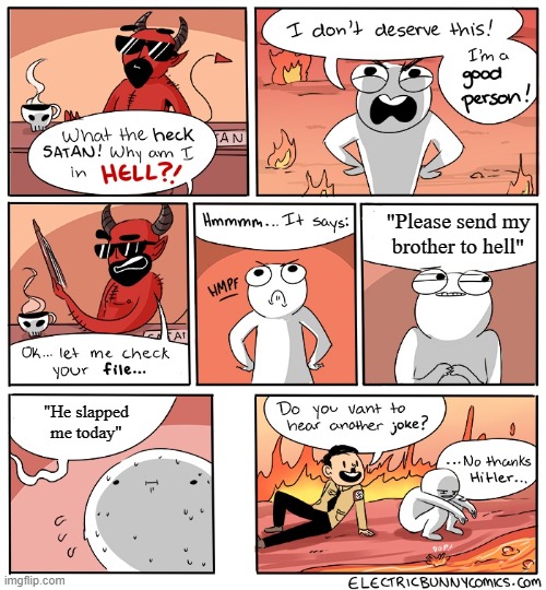 Brothers in a nutshell | "Please send my
brother to hell"; "He slapped
me today" | image tagged in why am i in hell,siblings | made w/ Imgflip meme maker