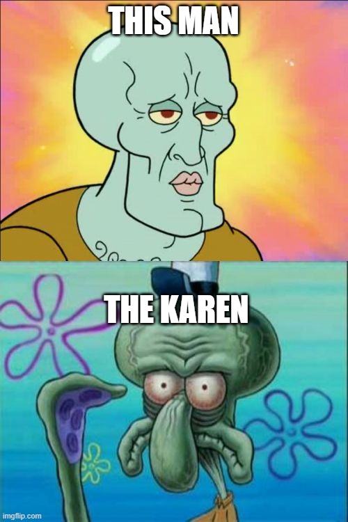 Squidward Meme | THIS MAN THE KAREN | image tagged in memes,squidward | made w/ Imgflip meme maker